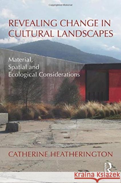 Revealing Change in Cultural Landscapes: Material, Spatial and Ecological Considerations Catherine Heatherington 9780367086930 Routledge - książka
