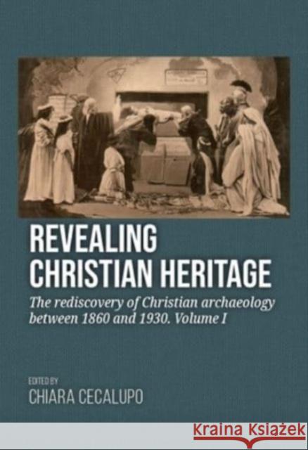 Revealing Christian Heritage: The rediscovery of Christian archaeology between 1860 and 1930. Volume I Chiara Cecalupo 9789464261585 Sidestone Press - książka