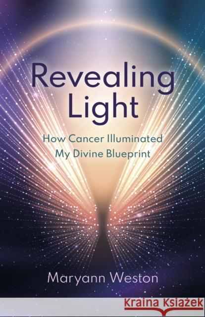 Revealing Light: How Cancer Illuminated My Divine Blueprint Maryann Weston 9781803417301 Collective Ink - książka