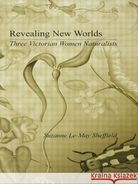 Revealing New Worlds: Three Victorian Women Naturalists Sheffield, Suzanne Le-May 9780415270694 Routledge - książka