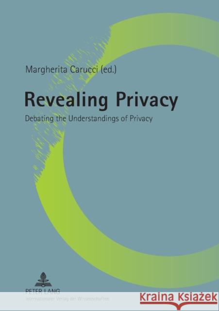 Revealing Privacy: Debating the Understandings of Privacy Carucci, Margherita 9783631621288 Lang, Peter, Gmbh, Internationaler Verlag Der - książka