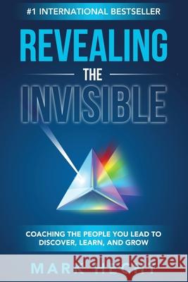 Revealing the Invisible: Coaching the People You Lead to Discover, Learn, and Grow Mark Hecht 9781950710515 Coaching Horizons - książka