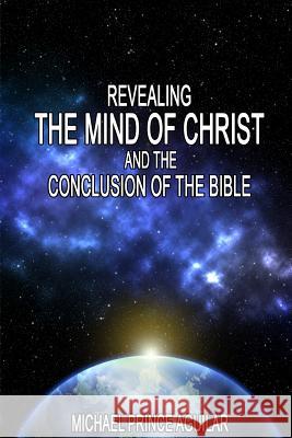 Revealing the Mind of Christ and the Conclusion of the Bible Michael Prince Aguilar 9781387280179 Lulu.com - książka