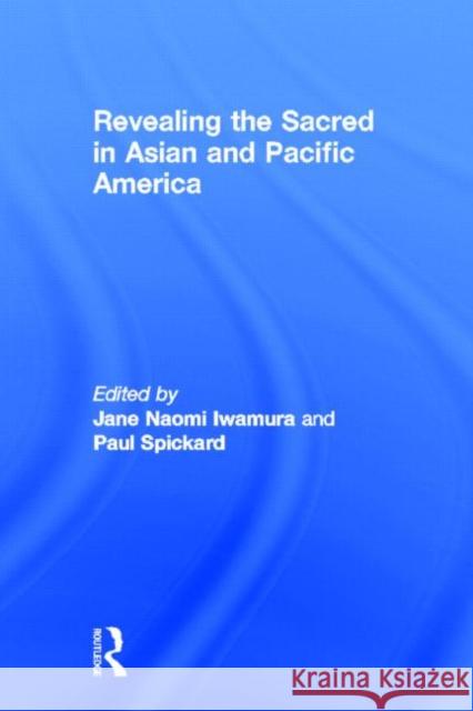 Revealing the Sacred in Asian and Pacific America Jane Naomi Iwamura Paul R. Spickard 9780415938075 Routledge - książka