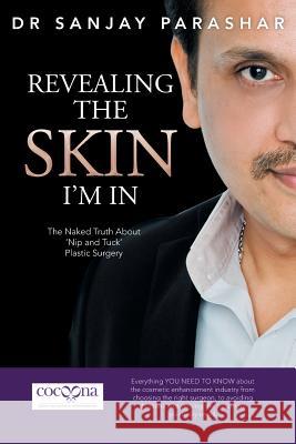 Revealing the Skin I'm in: The Naked Truth about 'Nip and Tuck' Plastic Surgery Parashar, Sanjay 9781482813272 Partridge Publishing - książka