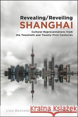 Revealing/Reveiling Shanghai: Cultural Representations from the Twentieth and Twenty-First Centuries Lisa Bernstein Chu-Chueh Cheng 9781438479255 State University of New York Press - książka