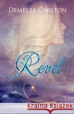 Revel: Twelve Dancing Princesses Retold Demelza Carlton 9781545287743 Createspace Independent Publishing Platform - książka