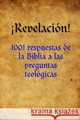 ¡Revelación!: 1001 respuestas de la Biblia a las preguntas teológicas Armstrong, Dave 9781365383304 Lulu.com - książka