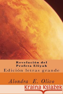 Revelacion del Profeta Eliyah: Desenganando creyentes en la Verdad, que es Yahshua. Olivo, Alondra E. 9781718835221 Createspace Independent Publishing Platform - książka