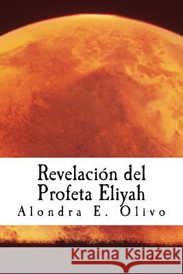 Revelacion del Profeta Eliyah: Desenganando creyentes, en la Verdad que es Yahshua Olivo, Alondra E. 9781985668027 Createspace Independent Publishing Platform - książka