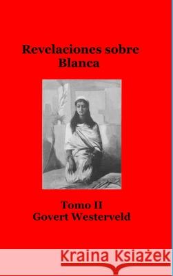 Revelaciones sobre Blanca. Tomo II Govert Westerveld 9781716012662 Lulu.com - książka