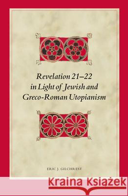 Revelation 21-22 in Light of Jewish and Greco-Roman Utopianism Eric J. Gilchrest   9789004251533 Brill - książka