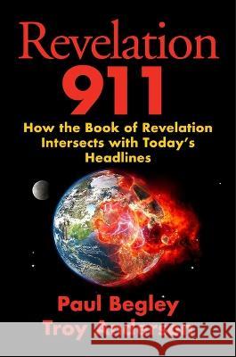 Revelation 911: How the Book of Revelation Intersects with Today's Headlines Paul Begley Troy Anderson 9781684515349 Salem Books - książka