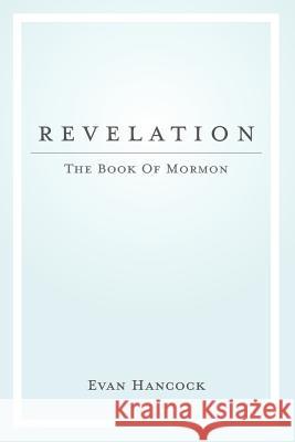 Revelation - The Book of Mormon: A Chapter-By-Chapter Approach to the Book of Mormon Evan Hancock 9781791988418 Independently Published - książka