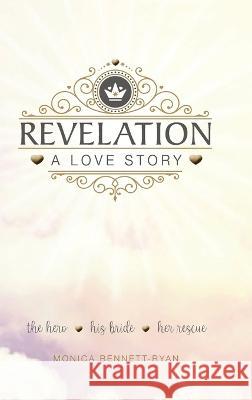 REVELATION A Love Story: The Hero His Bride Her Rescue Monica Bennett-Ryan   9780980789539 In His Name Publishing - książka