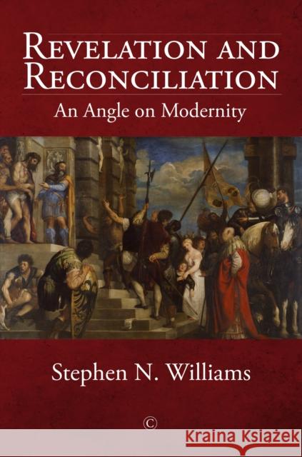 Revelation and Reconciliation: An Angle on Modernity Stephen N. Williams 9780227177389 James Clarke Company - książka