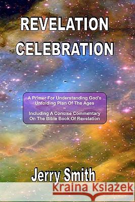 Revelation Celebration: A Primer For Understanding God's Unfolding Plan Of The Ages Smith, Jerry 9781461104407 Createspace - książka