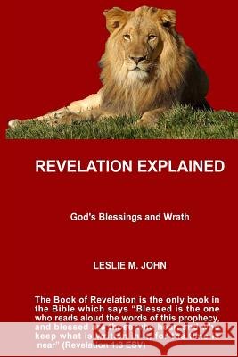 Revelation Explained: God's Blessings and Wrath Leslie M. John 9780990780168 Leslie M. John - książka