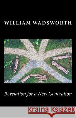 Revelation for a New Generation William E. Wadsworth 9781546856146 Createspace Independent Publishing Platform - książka