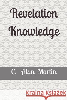 Revelation Knowledge: The Construction of Faith In the Spirit C Alan Martin 9781795308847 Independently Published - książka