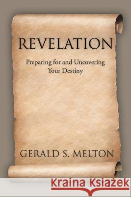 Revelation: Preparing for and Uncovering Your Destiny Melton, Gerald S. 9781098037697 Christian Faith Publishing, Inc - książka