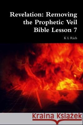 Revelation: Removing the Prophetic Veil Bible Lesson 7 K. L. Rich 9781387063277 Lulu.com - książka