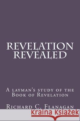 Revelation Revealed MR Richard C. Flanagan 9781468168686 Createspace - książka