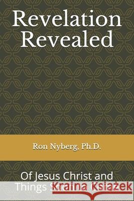 Revelation Revealed: Of Jesus Christ and Things Soon to Come Ron Nyberg 9781940356013 James Ronald Nyberg Jr. - książka