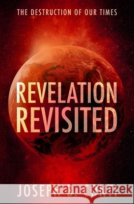 Revelation Revisited: The Destruction of Our Times Joseph B. Conti 9781461070504 Createspace - książka