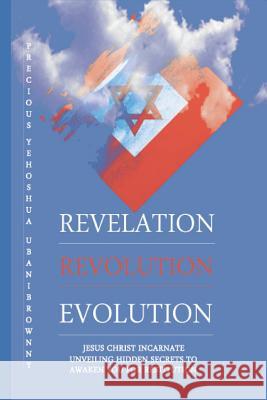 Revelation Revolution Evolution: Jesus Christ Incarnate, Unveiling Hidden Secrets For Restitution Ubanibrownny M., Precious Yehoshua 9781523378890 Createspace Independent Publishing Platform - książka