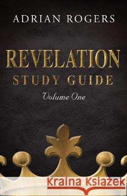 Revelation Study Guide (Volume 1): An Expository Analysis of Chapters 1-13 Adrian Rogers 9781613144923 Innovo Publishing LLC - książka