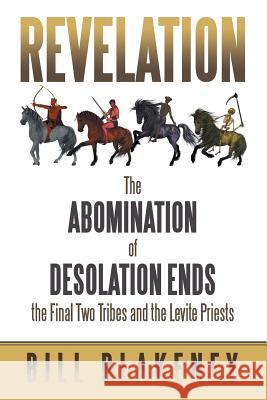 Revelation: The Abomination of Desolation Ends the Final Two Tribes and the Levite Priests Bill Blakeney 9781489713704 Liferich - książka