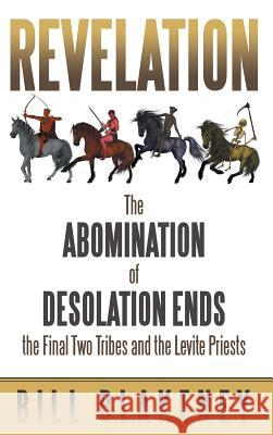 Revelation: The Abomination of Desolation Ends the Final Two Tribes and the Levite Priests Bill Blakeney 9781489713711 Liferich - książka