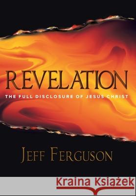 Revelation: The Full Disclosure of Jesus Christ Jeff Ferguson 9781098087012 Christian Faith - książka