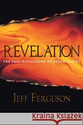 Revelation: The Full Disclosure of Jesus Christ Jeff Ferguson 9781098087029 Christian Faith - książka