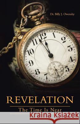 Revelation: The Time Is Near Dr Billy J. Owensby 9781490889498 WestBow Press - książka