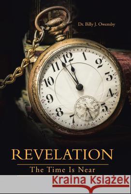 Revelation: The Time Is Near Dr Billy J. Owensby 9781490889511 WestBow Press - książka