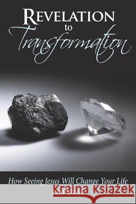 Revelation to Transformation: How Seeing Jesus Will Change Your Life Paul White 9781795440356 Independently Published - książka