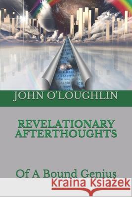 Revelationary Afterthoughts: Of A Bound Genius O'Loughlin, John 9781507745427 Createspace - książka