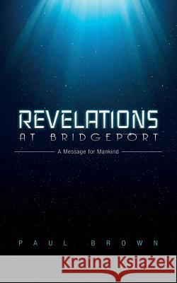 Revelations at Bridgeport: A Message for Mankind Paul Brown 9781508772217 Createspace - książka