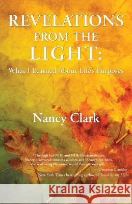 Revelations from the Light: What I Learned About Life's Purposes Clark, Nancy 9781421837758 1st World Publishing - książka