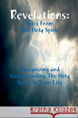 Revelations: Gifts From The Holy Spirit, Recognizing and Understanding The Holy Spirit In Your Life Lewis, Lisa D. 9781365091506 Lulu.com - książka