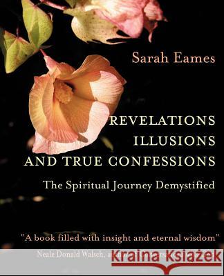 Revelations, Illusions, and True Confessions: The Spiritual Journey Demystified Eames, Sarah 9780595322657 iUniverse - książka