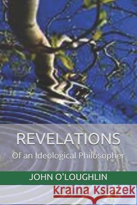 Revelations: Of an Ideological Philosopher John O'Loughlin John J. O'Loughlin John J. O'Loughlin 9781501087479 Createspace - książka