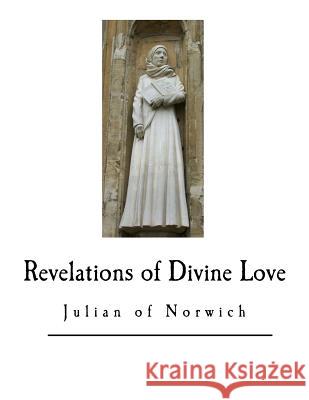 Revelations of Divine Love: Anno Domini 1373 Julian of Norwich 9781546383499 Createspace Independent Publishing Platform - książka