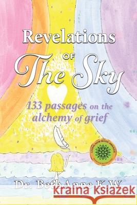 Revelations of The Sky: 133 passages on the alchemy of grief Bethanne Kapansk 9781733009935 Golden Dragonfly Press - książka