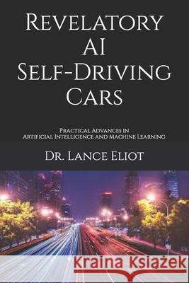 Revelatory AI Self-Driving Cars: Practical Advances in Artificial Intelligence and Machine Learning Lance Eliot 9781736303153 Lbe Press Publishing - książka