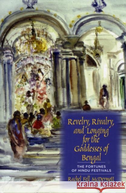 Revelry, Rivalry, and Longing for the Goddesses of Bengal: The Fortunes of Hindu Festivals McDermott, Rachel Fell 9780231129190 Columbia University Press - książka