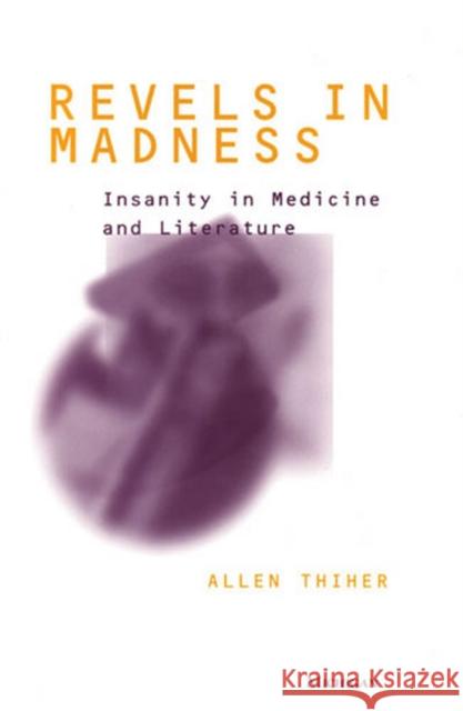 Revels in Madness : Insanity in Medicine and Literature Allen Thiher 9780472110353 University of Michigan Press - książka