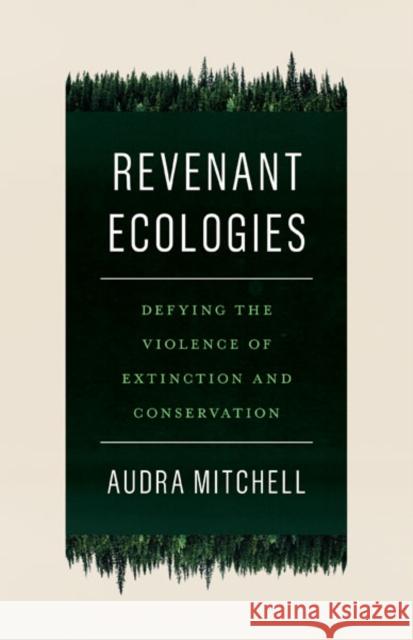 Revenant Ecologies: Defying the Violence of Extinction and Conservation Audra Mitchell   9781517906801 University of Minnesota Press - książka